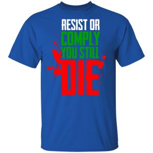 Resist Comply You Still Die Shirt, Hoodie, Tank 17 Resist Comply You Still Die Shirt, Hoodie, Tank 17