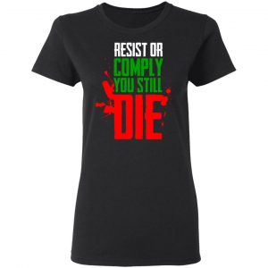 Resist Comply You Still Die Shirt, Hoodie, Tank 21 Resist Comply You Still Die Shirt, Hoodie, Tank 21