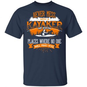 Never Mess With A Kayaker We Know Places Where No One Will Find You Shirt, Hoodie, Tank 16