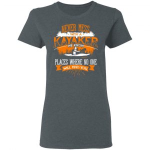 Never Mess With A Kayaker We Know Places Where No One Will Find You Shirt, Hoodie, Tank 19