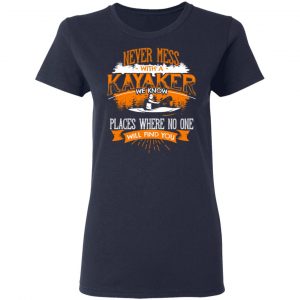 Never Mess With A Kayaker We Know Places Where No One Will Find You Shirt, Hoodie, Tank 20