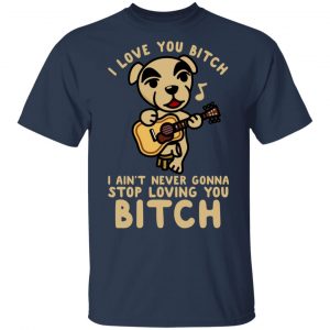 I Love You Bitch I Ain't Never Gonna Stop Loving You Bitch Shirt, Hoodie, Tank 8