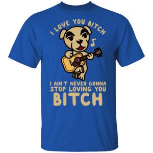 I Love You Bitch I Ain't Never Gonna Stop Loving You Bitch Shirt, Hoodie, Tank 9