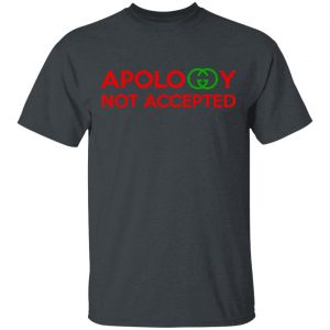 Apology Not Accepted Shirt, Hoodie, Tank 15 Apology Not Accepted Shirt, Hoodie, Tank 15