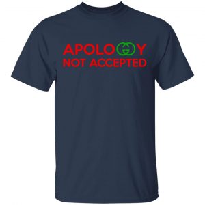 Apology Not Accepted Shirt, Hoodie, Tank 16 Apology Not Accepted Shirt, Hoodie, Tank 16