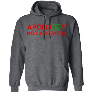 Apology Not Accepted Shirt, Hoodie, Tank 24 Apology Not Accepted Shirt, Hoodie, Tank 24