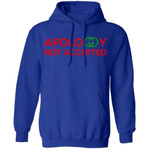 Apology Not Accepted Shirt, Hoodie, Tank 25 Apology Not Accepted Shirt, Hoodie, Tank 25