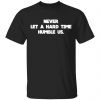 Never Let A Hard Time Humble Us Shirt, Hoodie, Tank 2