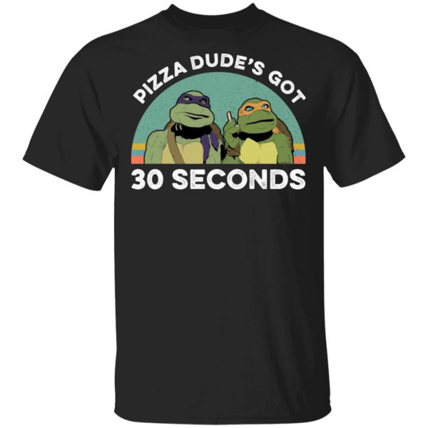 Teenage Mutant Ninja Turtles Pizza Dude's Got 30 Seconds Shirt, Hoodie, Tank 3