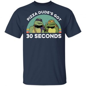 Teenage Mutant Ninja Turtles Pizza Dude's Got 30 Seconds Shirt, Hoodie, Tank 8