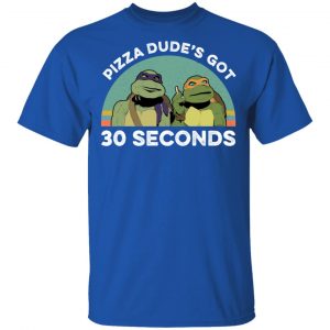 Teenage Mutant Ninja Turtles Pizza Dude's Got 30 Seconds Shirt, Hoodie, Tank 9