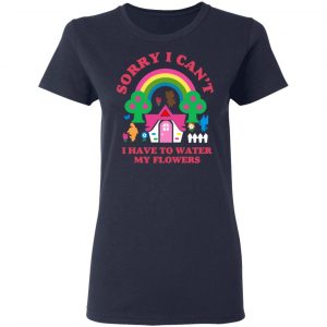 Sorry I Can't I Have To Water My Flowers Shirt, Hoodie, Tank 20 Sorry I Can't I Have To Water My Flowers Shirt, Hoodie, Tank 20