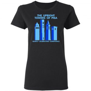 The Upright Towers Of Pisa Quietly Celebrating Competence Shirt, Hoodie, Tank 18