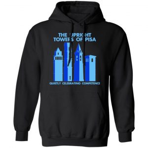 The Upright Towers Of Pisa Quietly Celebrating Competence Shirt, Hoodie, Tank 22