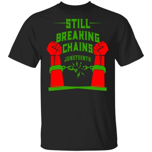 Still Breaking Chains Juneteenth Shirt, Hoodie, Tank 3