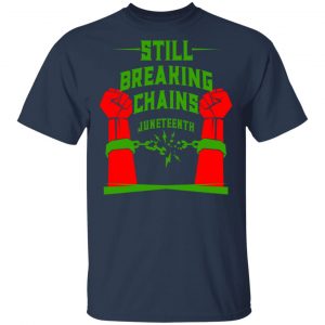Still Breaking Chains Juneteenth Shirt, Hoodie, Tank 16