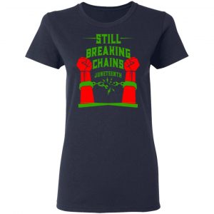 Still Breaking Chains Juneteenth Shirt, Hoodie, Tank 20