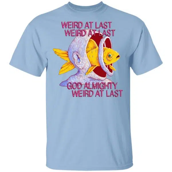 Weird At Last God Almighty Weird At Last Shirt, Hoodie, Tank 3