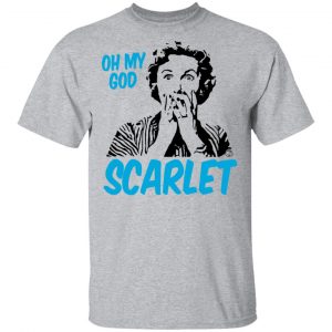 Oh My God Scarlet Shirt, Hoodie, Tank 16 Oh My God Scarlet Shirt, Hoodie, Tank 16