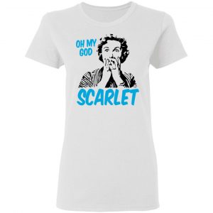 Oh My God Scarlet Shirt, Hoodie, Tank 18 Oh My God Scarlet Shirt, Hoodie, Tank 18