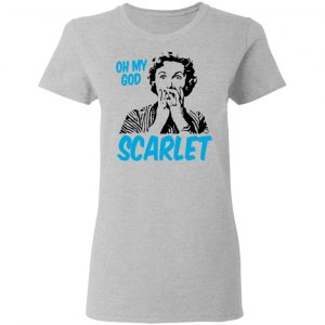 Oh My God Scarlet Shirt, Hoodie, Tank 19 Oh My God Scarlet Shirt, Hoodie, Tank 19