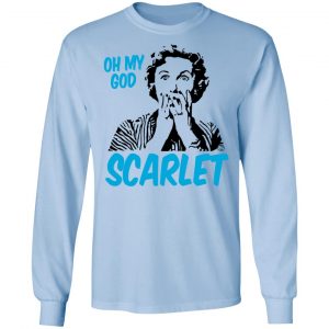 Oh My God Scarlet Shirt, Hoodie, Tank 22 Oh My God Scarlet Shirt, Hoodie, Tank 22