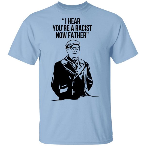 I Hear You're A Racist Now Father Father Ted Shirt, Hoodie, Tank 3