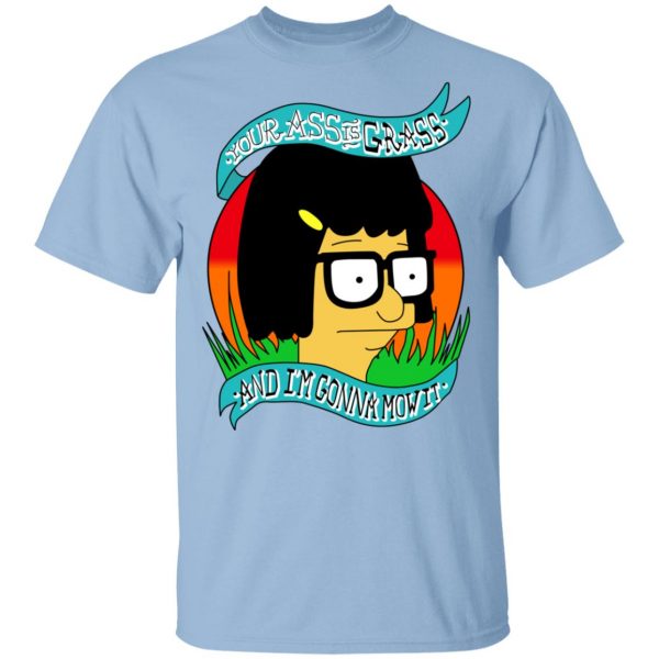 Bob's Burger Your Ass Is Grass And I'm Gonna Mow It Shirt, Hoodie, Tank 3