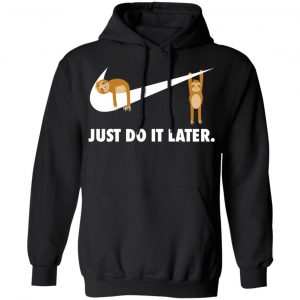 Sloth Just Do It Later Shirt, Hoodie, Tank 22