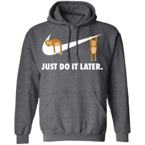 Sloth Just Do It Later Shirt, Hoodie, Tank 24