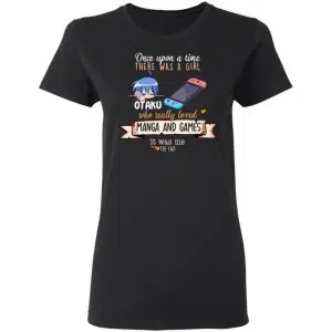 Once Upon A Time There Was A Girl Who Really Loved Manga And Games It Was Me Otaku Shirt, Hoodie, Tank 18