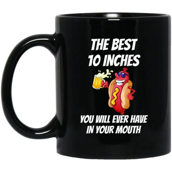 The Best 10 Inches You Will Ever Have In Your Mouth Mug 3