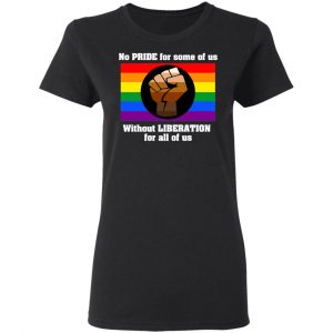 No Pride For Some Of Us Without Liberation For All Of Us Shirt, Hoodie, Tank 18 No Pride For Some Of Us Without Liberation For All Of Us Shirt, Hoodie, Tank 18