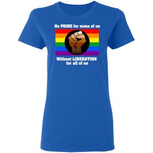 No Pride For Some Of Us Without Liberation For All Of Us Shirt, Hoodie, Tank 21 No Pride For Some Of Us Without Liberation For All Of Us Shirt, Hoodie, Tank 21