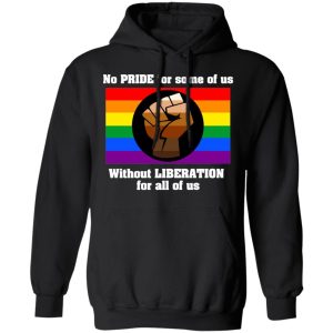 No Pride For Some Of Us Without Liberation For All Of Us Shirt, Hoodie, Tank 22