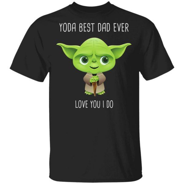 Yoda Best Dad Ever Love You Do Shirt, Hoodie, Tank 3