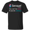 Seroquel Quetiapine You Can't Be Manic If You're Asleep Shirt, Hoodie, Tank 1
