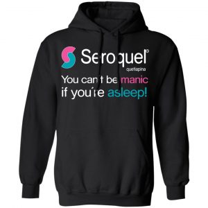 Seroquel Quetiapine You Can't Be Manic If You're Asleep Shirt, Hoodie, Tank 9 Seroquel Quetiapine You Can't Be Manic If You're Asleep Shirt, Hoodie, Tank 9