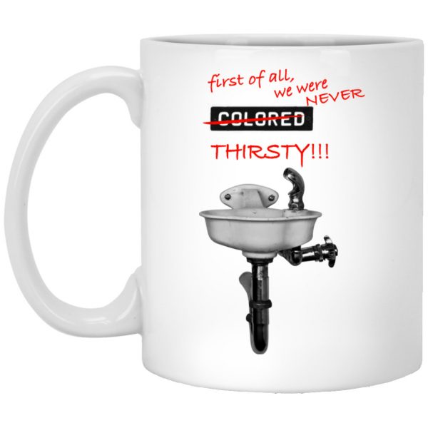 First Of All We Were Never Colored Thirsty Mug 3