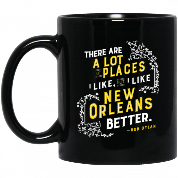 There Are A Lot Of Places I Like But I Like New Orleans Better Bob Dylan Mug 3