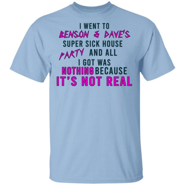 I Went To Benson & Dave's Super Sick House Party And All I Got Was Nothing Because It's Not Real Shirt, Hoodie, Tank 3