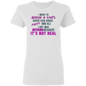 I Went To Benson & Dave's Super Sick House Party And All I Got Was Nothing Because It's Not Real Shirt, Hoodie, Tank 18
