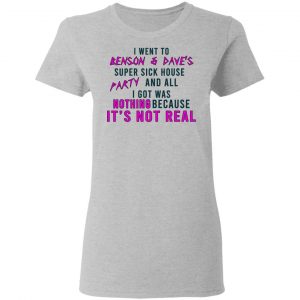 I Went To Benson & Dave's Super Sick House Party And All I Got Was Nothing Because It's Not Real Shirt, Hoodie, Tank 19