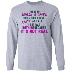 I Went To Benson & Dave's Super Sick House Party And All I Got Was Nothing Because It's Not Real Shirt, Hoodie, Tank 20