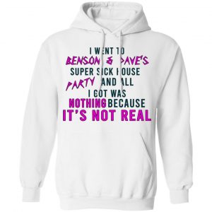 I Went To Benson & Dave's Super Sick House Party And All I Got Was Nothing Because It's Not Real Shirt, Hoodie, Tank 24