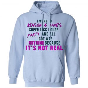 I Went To Benson & Dave's Super Sick House Party And All I Got Was Nothing Because It's Not Real Shirt, Hoodie, Tank 25