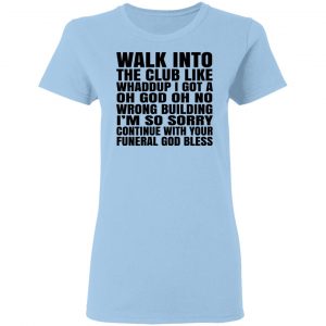 What Into The Club Like Whaddup I Got A Oh God Oh No Wrong Building Shirt, Hoodie, Tank 17