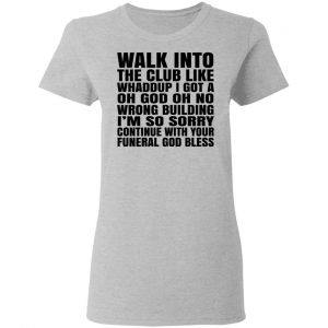 What Into The Club Like Whaddup I Got A Oh God Oh No Wrong Building Shirt, Hoodie, Tank 19