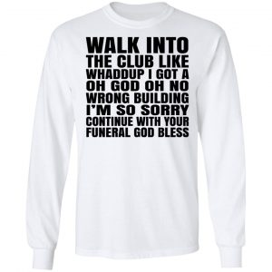 What Into The Club Like Whaddup I Got A Oh God Oh No Wrong Building Shirt, Hoodie, Tank 21