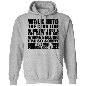 What Into The Club Like Whaddup I Got A Oh God Oh No Wrong Building Shirt, Hoodie, Tank 23